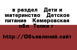  в раздел : Дети и материнство » Детское питание . Кемеровская обл.,Топки г.